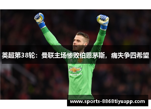 英超第38轮：曼联主场惨败伯恩茅斯，痛失争四希望