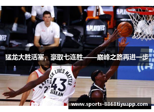 猛龙大胜活塞，豪取七连胜——巅峰之路再进一步