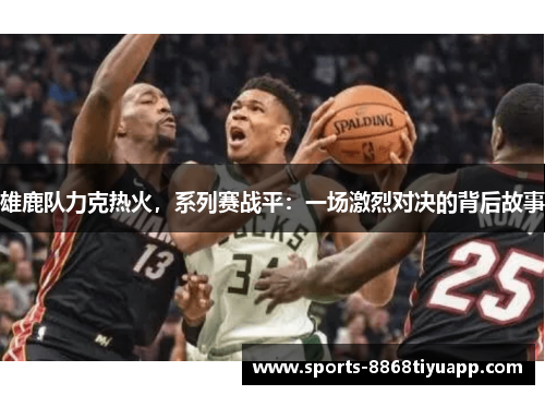 雄鹿队力克热火，系列赛战平：一场激烈对决的背后故事