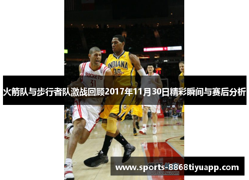 火箭队与步行者队激战回顾2017年11月30日精彩瞬间与赛后分析